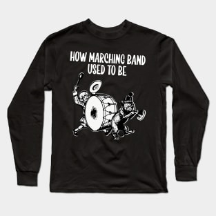 How Marching band used to be Long Sleeve T-Shirt